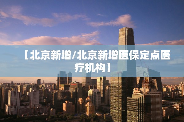 【北京新增/北京新增医保定点医疗机构】