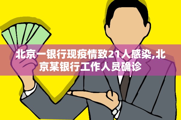 北京一银行现疫情致21人感染,北京某银行工作人员确诊 北京一银行现疫情致21人感染,北京某银行工作人员确诊