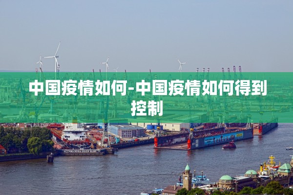 中国疫情如何-中国疫情如何得到控制