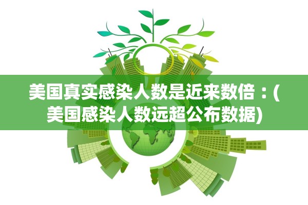 美国真实感染人数是近来数倍︰(美国感染人数远超公布数据) 美国真实感染人数是近来数倍︰(美国感染人数远超公布数据)