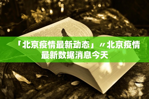「北京疫情最新动态」〃北京疫情最新数据消息今天
