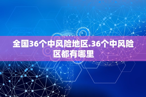 全国36个中风险地区.36个中风险区都有哪里 全国36个中风险地区.36个中风险区都有哪里