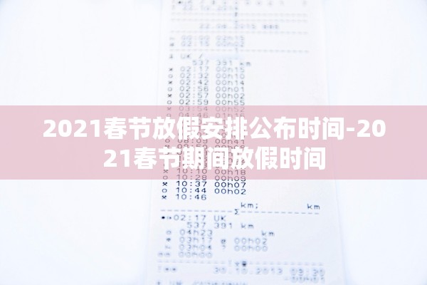 2021春节放假安排公布时间-2021春节期间放假时间 2021春节放假安排公布时间-2021春节期间放假时间