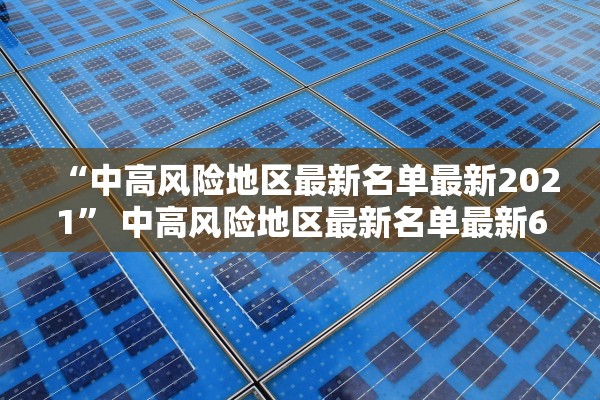 “中高风险地区最新名单最新2021” 中高风险地区最新名单最新619？