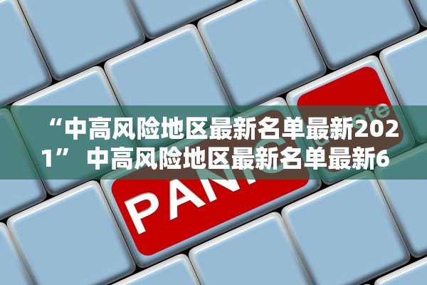 “中高风险地区最新名单最新2021” 中高风险地区最新名单最新619？