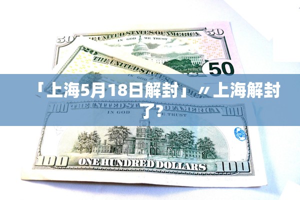 「上海5月18日解封」〃上海解封了? 「上海5月18日解封」〃上海解封了?