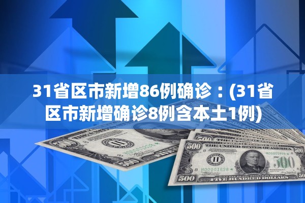 31省区市新增86例确诊︰(31省区市新增确诊8例含本土1例) 31省区市新增86例确诊︰(31省区市新增确诊8例含本土1例)