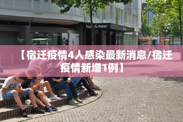 【宿迁疫情4人感染最新消息/宿迁疫情新增1例】