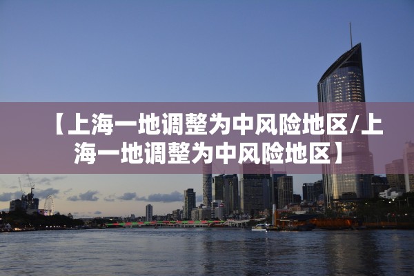 【上海一地调整为中风险地区/上海一地调整为中风险地区】