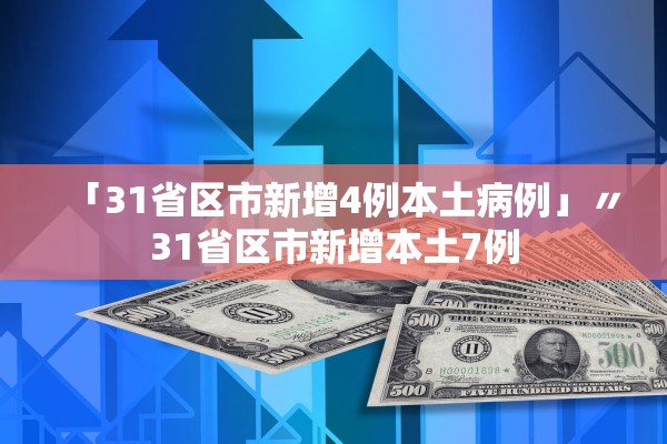 「31省区市新增4例本土病例」〃31省区市新增本土7例