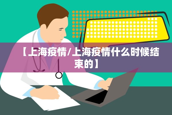【上海疫情/上海疫情什么时候结束的】