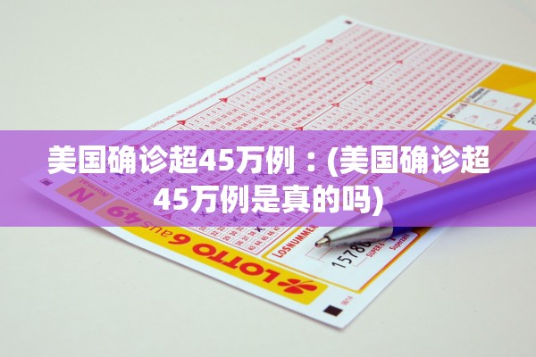 美国确诊超45万例︰(美国确诊超45万例是真的吗)