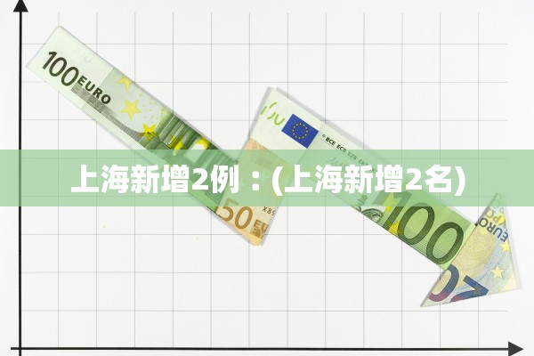 上海新增2例︰(上海新增2名)