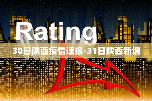30日陕西疫情速报-31日陕西新增