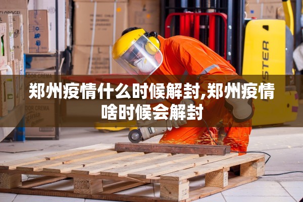 郑州疫情什么时候解封,郑州疫情啥时候会解封