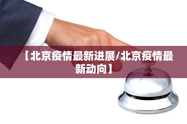 【北京疫情最新进展/北京疫情最新动向】