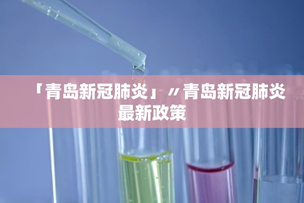 「青岛新冠肺炎」〃青岛新冠肺炎最新政策 「青岛新冠肺炎」〃青岛新冠肺炎最新政策