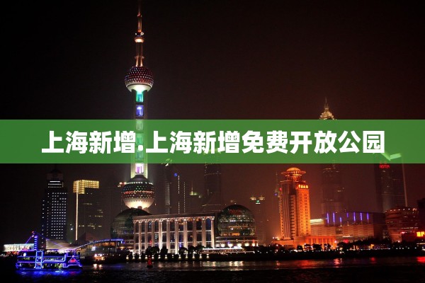 上海新增.上海新增免费开放公园 上海新增.上海新增免费开放公园