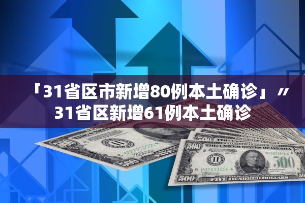 「31省区市新增80例本土确诊」〃31省区新增61例本土确诊