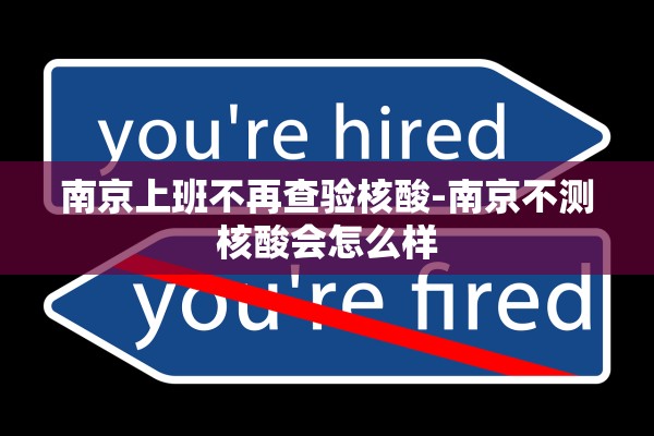 南京上班不再查验核酸-南京不测核酸会怎么样