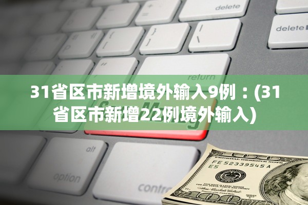 31省区市新增境外输入9例︰(31省区市新增22例境外输入)