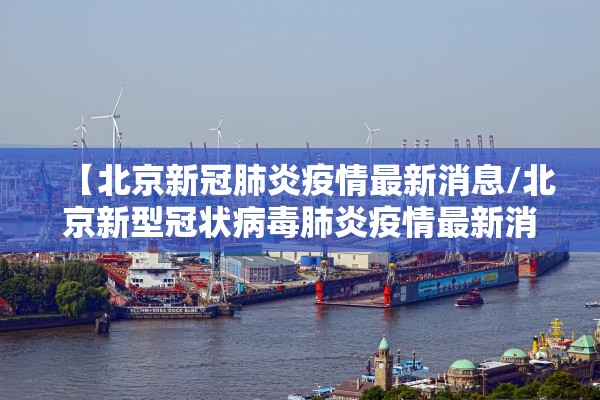 【北京新冠肺炎疫情最新消息/北京新型冠状病毒肺炎疫情最新消息】