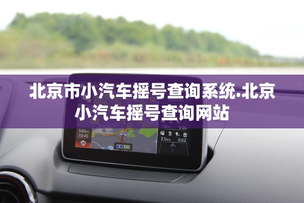 北京市小汽车摇号查询系统.北京小汽车摇号查询网站