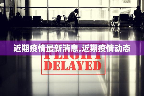 近期疫情最新消息,近期疫情动态