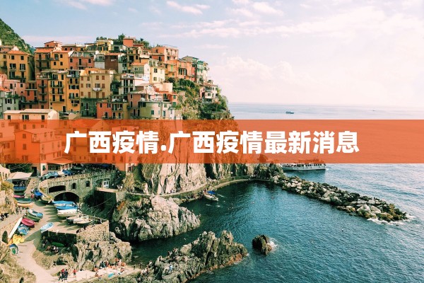 广西疫情.广西疫情最新消息