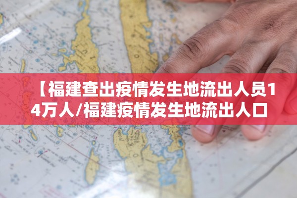 【福建查出疫情发生地流出人员14万人/福建疫情发生地流出人口】 【福建查出疫情发生地流出人员14万人/福建疫情发生地流出人口】