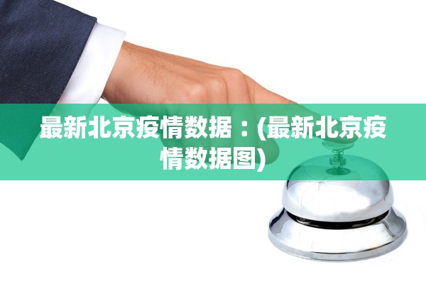 最新北京疫情数据︰(最新北京疫情数据图)