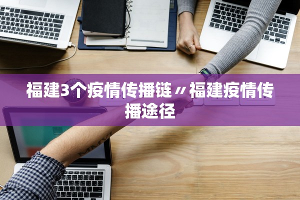福建3个疫情传播链〃福建疫情传播途径
