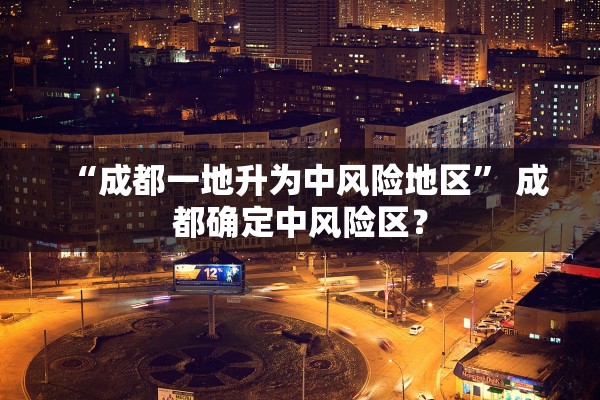 “成都一地升为中风险地区” 成都确定中风险区？