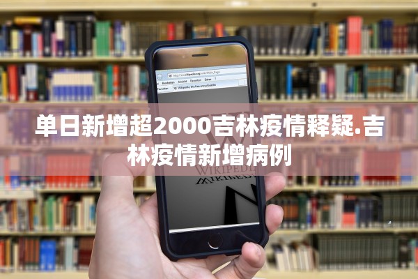 单日新增超2000吉林疫情释疑.吉林疫情新增病例