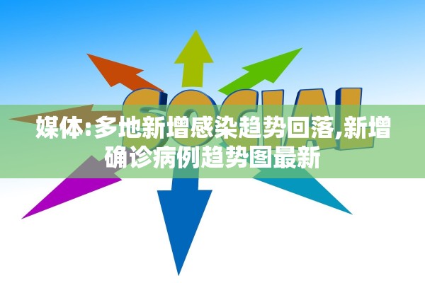 媒体:多地新增感染趋势回落,新增确诊病例趋势图最新