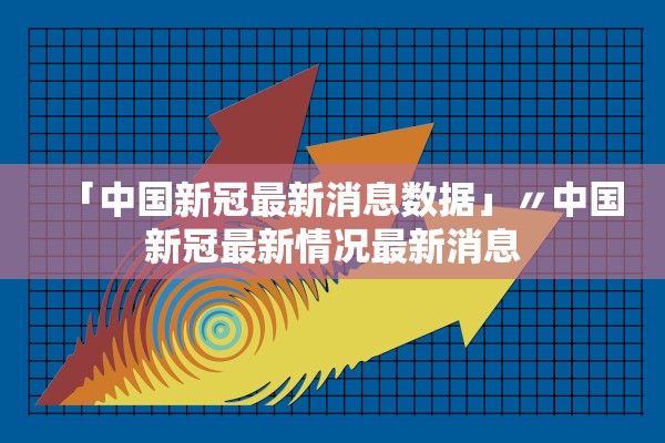 「中国新冠最新消息数据」〃中国新冠最新情况最新消息 「中国新冠最新消息数据」〃中国新冠最新情况最新消息