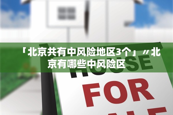 「北京共有中风险地区3个」〃北京有哪些中风险区