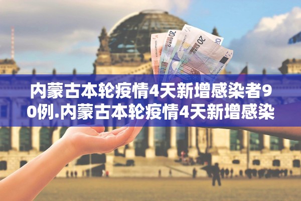 内蒙古本轮疫情4天新增感染者90例.内蒙古本轮疫情4天新增感染者90例 内蒙古本轮疫情4天新增感染者90例.内蒙古本轮疫情4天新增感染者90例