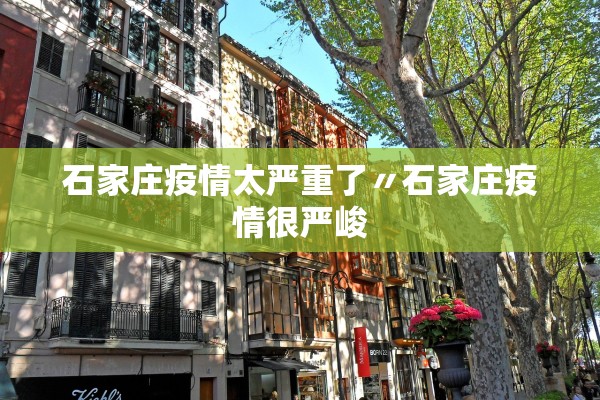 石家庄疫情太严重了〃石家庄疫情很严峻