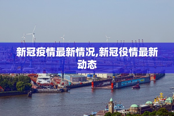 新冠疫情最新情况,新冠役情最新动态