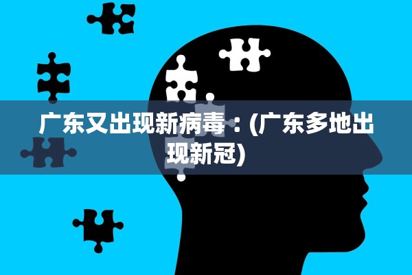 广东又出现新病毒︰(广东多地出现新冠)