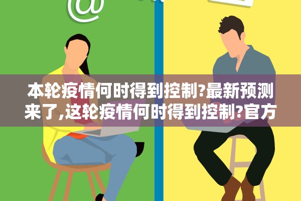 本轮疫情何时得到控制?最新预测来了,这轮疫情何时得到控制?官方回应!