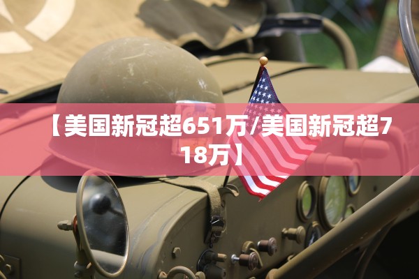 【美国新冠超651万/美国新冠超718万】